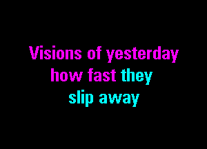 Visions of yesterday

how fast they
slip away