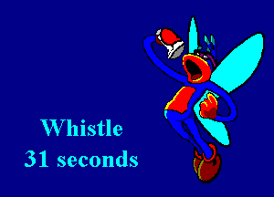 W histle
31 seconds