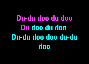 Du-du doo du don
Du doo du duo

Du-du doo doo du-du
doo