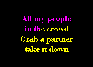 All my people

in the crowd
Grab a partner
take it down