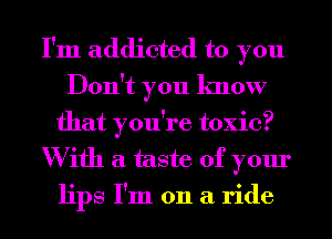 I'm addicted to you
Don't you know
that you're toxic?
With a taste of your
lips I'm on a ride