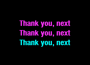 Thank you, next

Thank you, next
Thank you, next