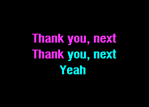 Thank you, next

Thank you, next
Yeah