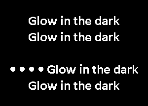 Glow in the dark
Glow in the dark

0 o o o Glow in the dark
Glow in the dark