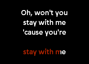 Oh, won't you
stay with me
'cause you're

stay with me