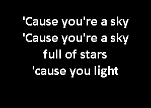 'Cause you're a sky
'Cause you're a sky

full of stars
'cause you light