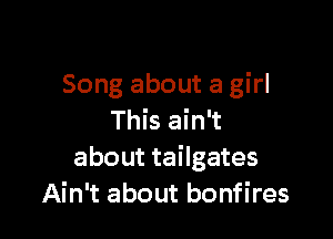 Song about a girl

This ain't
about tailgates
Ain't about bonfires