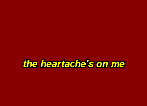 the heartache's on me