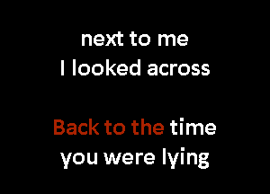 next to me
I looked across

Back to the time
you were lying