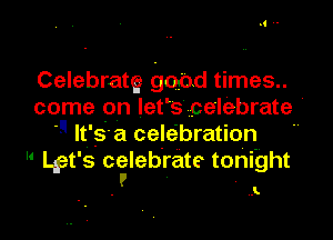 Celebratg gobd times

come on let s celebrate '

9 It' s a celebration 

 Lipt' s cglebrate tonight

,3.
