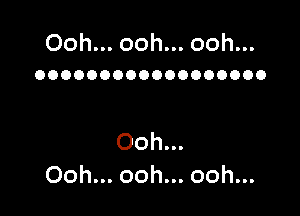 Ooh.oohn.oohn.
OOOOOOOOOOOOOOOOOO

Ooh.
Ooh.ooh.ooh.