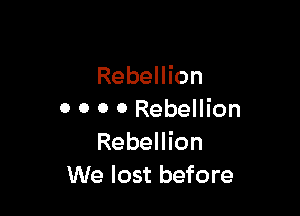 Rebellion

0 0 0 0 Rebellion
Rebellion
We lost before