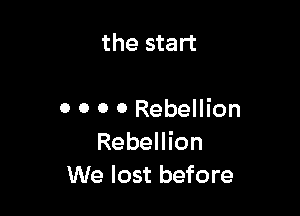 the start

0 0 0 0 Rebellion
Rebellion
We lost before