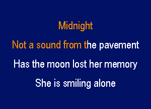 Midnight

Not a sound from the pavement

Has the moon lost her memory

She is smiling alone