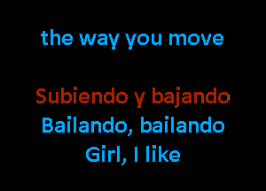 the way you move

Subiendo y bajando
BaHando,baHando
Girl, I like