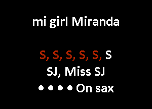 mi girl Miranda

S, S, S, S, S, 8
SJ, Miss SJ
0 0 0 0 On sax