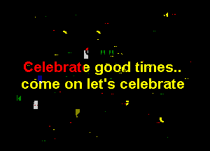 - t u H.
Celebrate good times

cdne on let' s celebrate
ll ' '
I
r