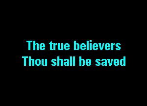 The true believers

Thou shall be saved