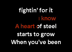 because he's stronger
than you know

A heart of steel
starts to grow