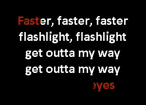 Faster,faster,faster
HashthtyHashtht
get outta my way

open your eyes I