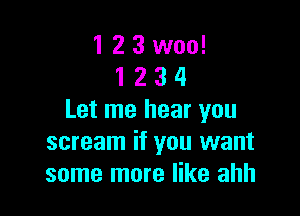 123woo!
1234

Let me hear you
scream if you want
some more like ahh