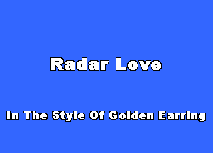Radar Love

In The Style Of Golden Earring