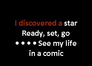 I discovered a star

Ready, set, go
0 0 0 0 See my life
in a comic