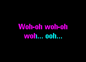 Woh-oh woh-oh

woh... ooh...