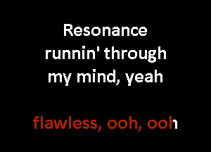 Resonance
runnin' through

my mind, yeah

flawless, ooh, ooh