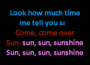 Come over, come over
Come over

Come, come over
Sun, sun, sun, sunshine
Sun, s