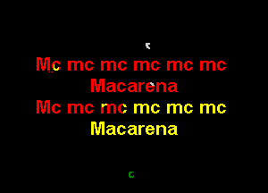 C

Mc mc mc mc me me
Macarena

Mc mc mc mc me me
Macarena