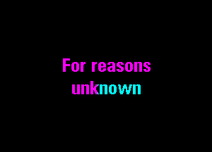 Forreasons

unknown