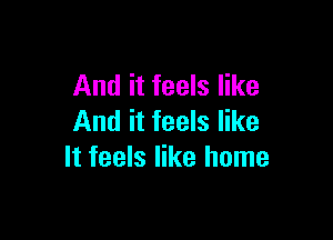 And it feels like

And it feels like
It feels like home