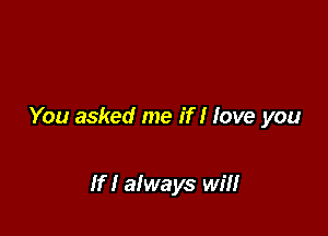 You asked me if I love you

If I always win