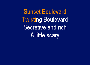 Sunset Boulevard
Twisting Boulevard
Secretive and rich

A little scary