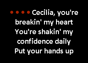 0 0 0 0 Cecilia, you're
breakin' my heart

You're shakin' my
confidence daily
Put your hands up