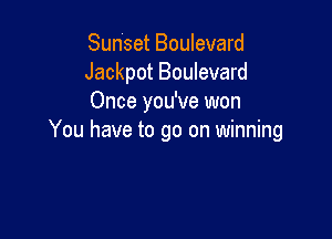 Sunset Boulevard
Jackpot Boulevard
Once you've won

You have to go on winning