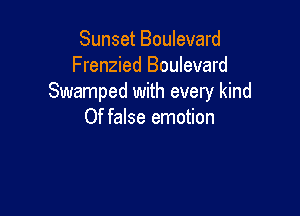 Sunset Boulevard
Frenzied Boulevard
Swamped with every kind

Of false emotion