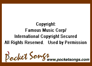 Copyright
Famous Music Corp!

International Copyright Secured
All Rights Reserved. Used by Permission

ISOM SOWW.WCketsongs.com