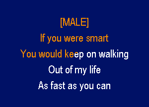 IMALEJ
If you were smart

You would keep on walking

Out of my life
As fast as you can