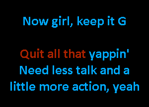 I can read your body
enough said

Quit all that vappin'
Need less talk and a
,'ect