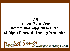 Copyright
Famous Music Corp

International Copyright Secured
All Rights Reserved. Used by Permission

DOM SOWW.WCketsongs.com