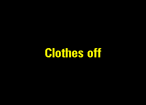 Clothes off