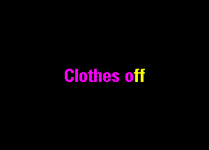 Clothes off