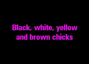 Black, white, yellow

and brown chicks
