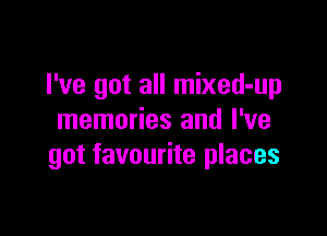 I've got all mixed-up

memories and I've
got favourite places