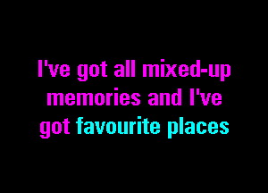 I've got all mixed-up

memories and I've
got favourite places