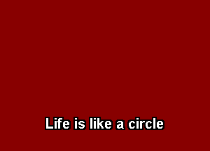 Life is like a circle