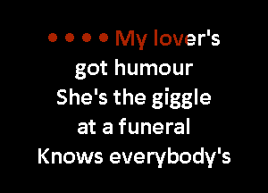 0 0 0 0 My lover's
got humour

She's the giggle
at a funeral
Knows everybody's