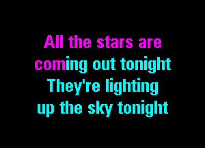 All the stars are
coming out tonight

They're lighting
up the sky tonight